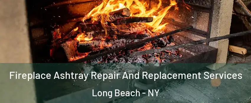  Fireplace Ashtray Repair And Replacement Services Long Beach - NY