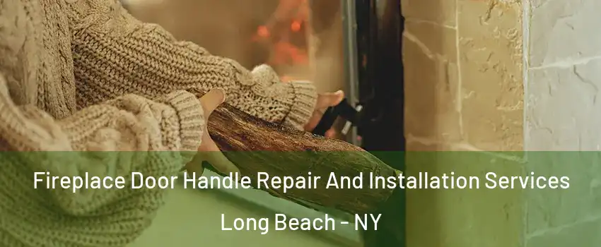  Fireplace Door Handle Repair And Installation Services Long Beach - NY