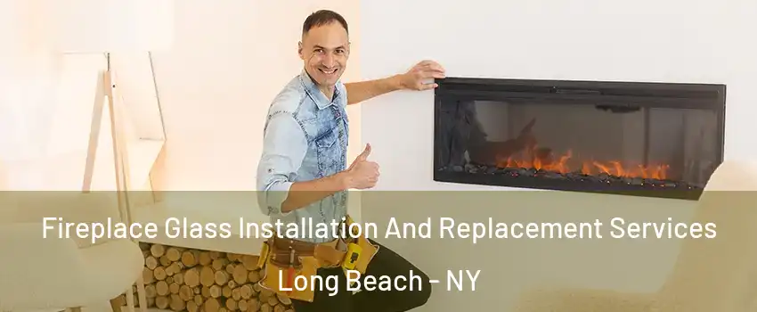  Fireplace Glass Installation And Replacement Services Long Beach - NY