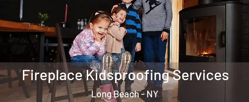  Fireplace Kidsproofing Services Long Beach - NY