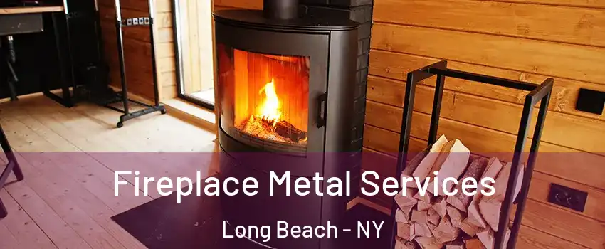 Fireplace Metal Services Long Beach - NY