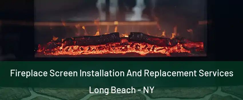  Fireplace Screen Installation And Replacement Services Long Beach - NY