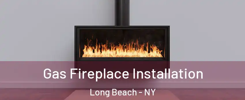  Gas Fireplace Installation Long Beach - NY