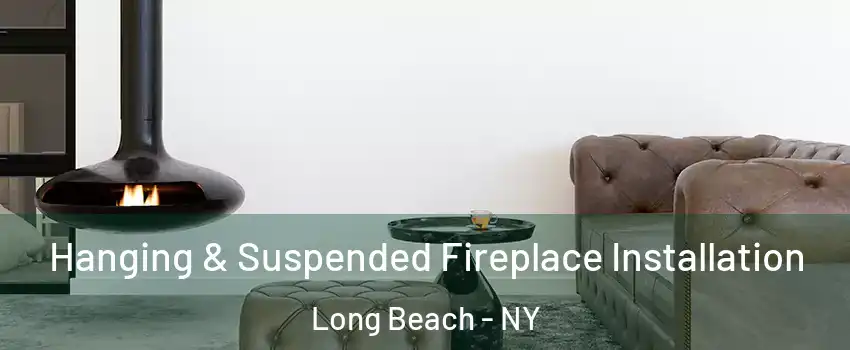  Hanging & Suspended Fireplace Installation Long Beach - NY