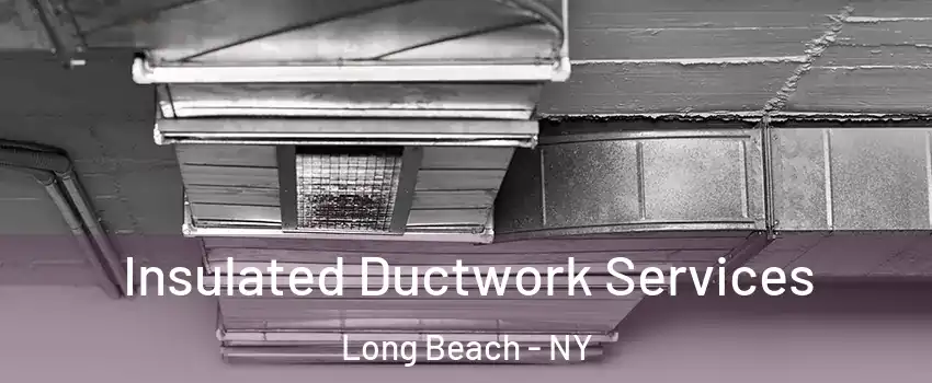  Insulated Ductwork Services Long Beach - NY
