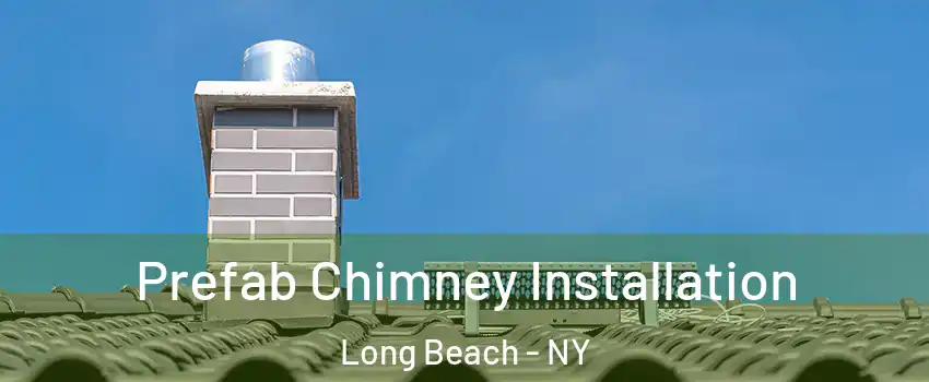  Prefab Chimney Installation Long Beach - NY
