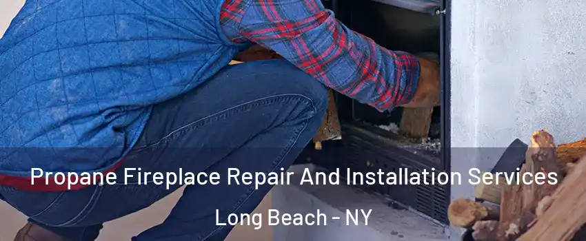  Propane Fireplace Repair And Installation Services Long Beach - NY