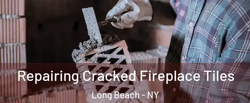  Repairing Cracked Fireplace Tiles Long Beach - NY