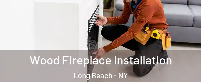  Wood Fireplace Installation Long Beach - NY