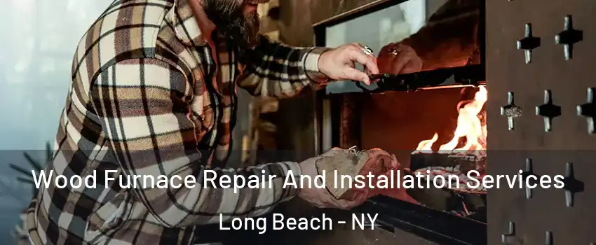  Wood Furnace Repair And Installation Services Long Beach - NY